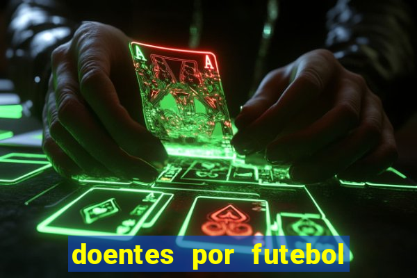 doentes por futebol guia de jogos