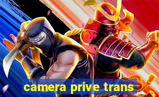 camera prive trans