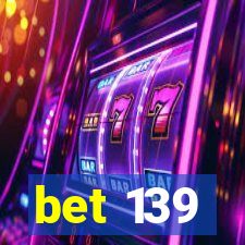 bet 139