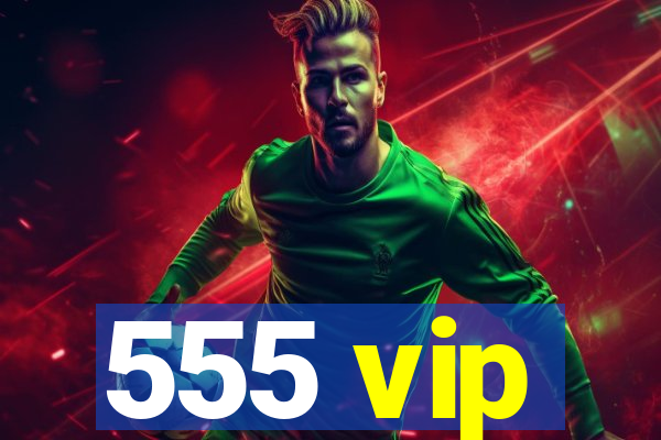 555 vip