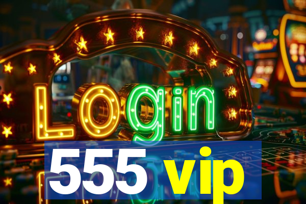 555 vip