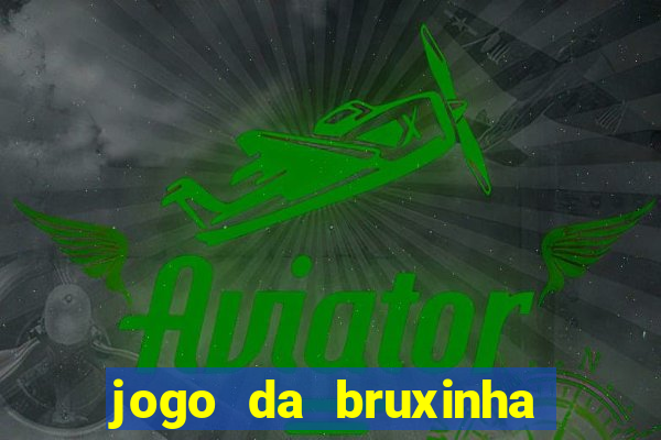 jogo da bruxinha ganhar dinheiro