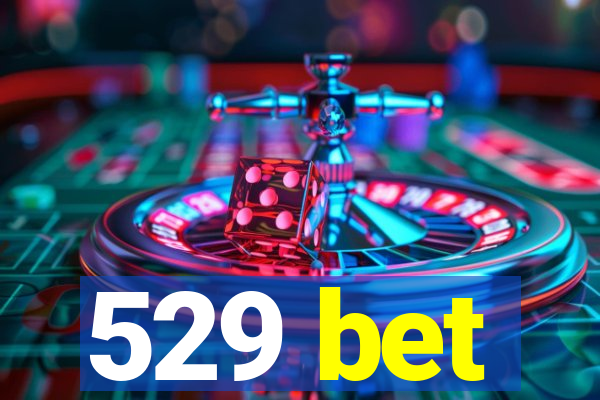 529 bet