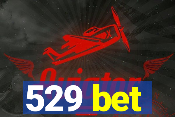 529 bet