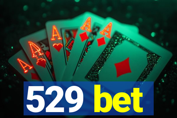 529 bet