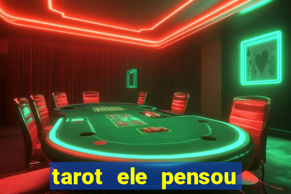 tarot ele pensou em mim hoje