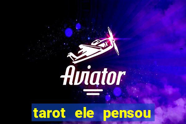 tarot ele pensou em mim hoje