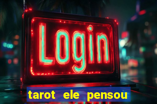 tarot ele pensou em mim hoje