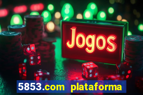 5853.com plataforma de jogos