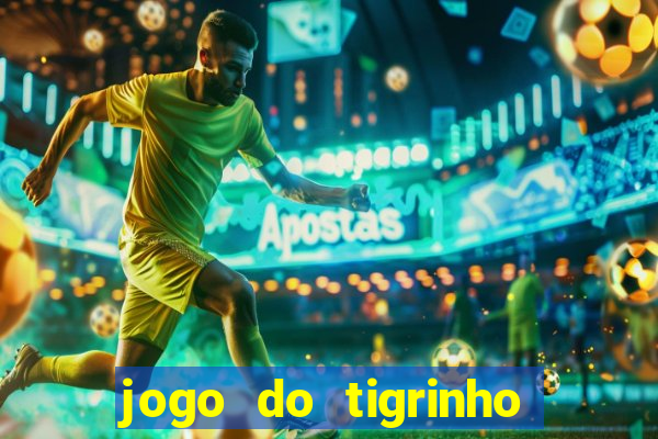 jogo do tigrinho sem depositar nada