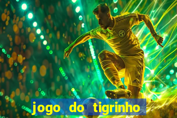 jogo do tigrinho sem depositar nada