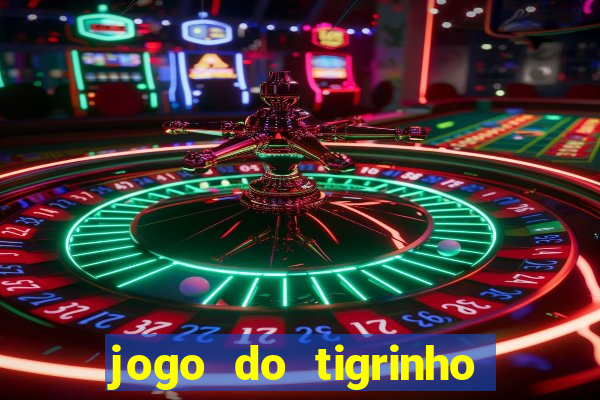 jogo do tigrinho sem depositar nada