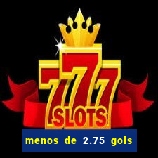 menos de 2.75 gols o que significa