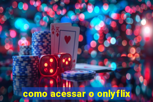 como acessar o onlyflix