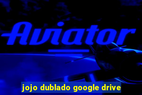 jojo dublado google drive