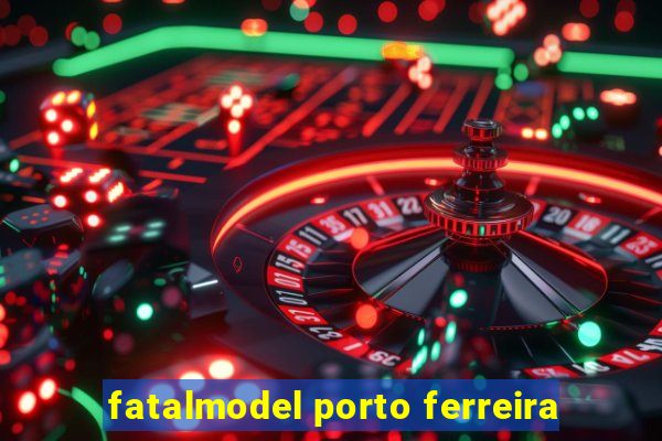 fatalmodel porto ferreira