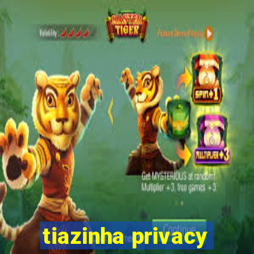 tiazinha privacy