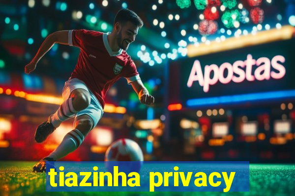 tiazinha privacy