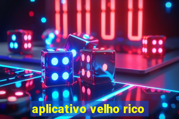 aplicativo velho rico