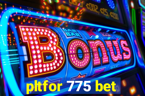 pltfor 775 bet