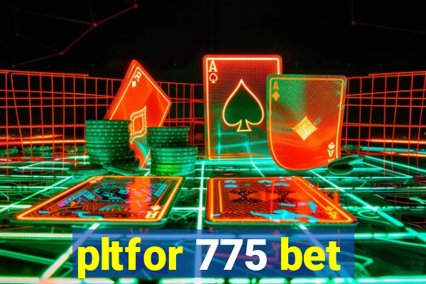 pltfor 775 bet