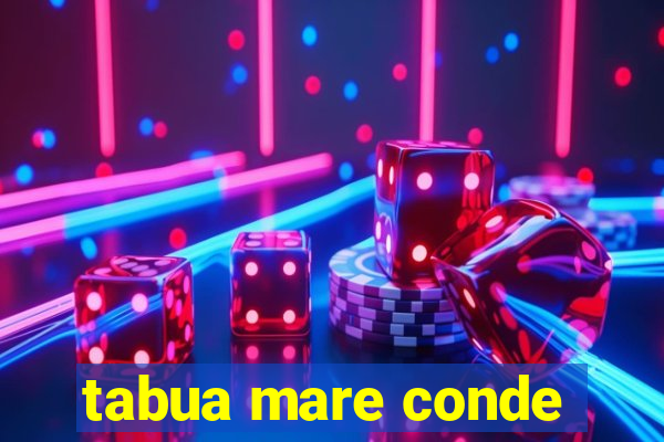 tabua mare conde