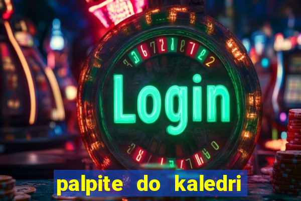 palpite do kaledri para o jogo do bicho