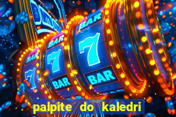 palpite do kaledri para o jogo do bicho