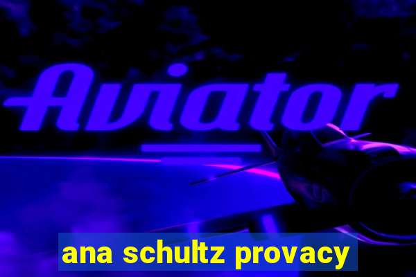 ana schultz provacy