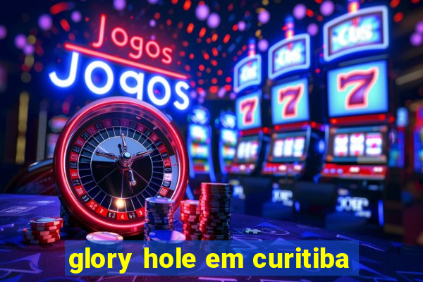 glory hole em curitiba