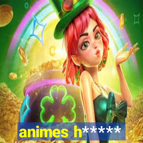 animes h*****