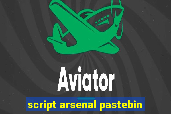 script arsenal pastebin