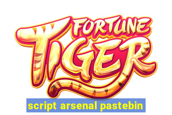 script arsenal pastebin