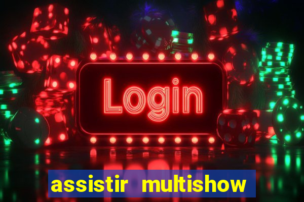 assistir multishow ao vivo online