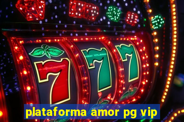 plataforma amor pg vip