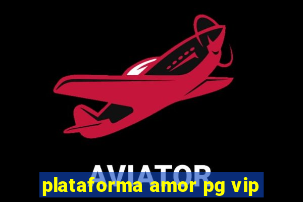 plataforma amor pg vip