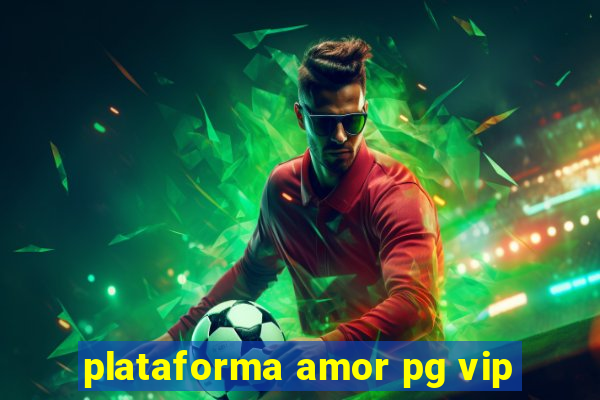 plataforma amor pg vip