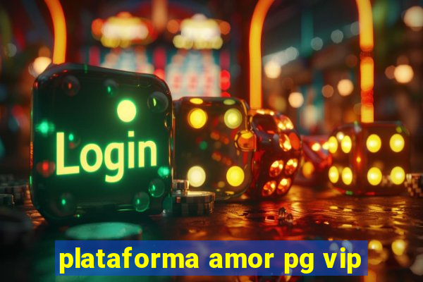 plataforma amor pg vip