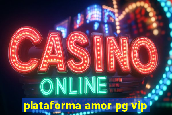 plataforma amor pg vip