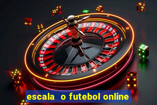 escala  o futebol online