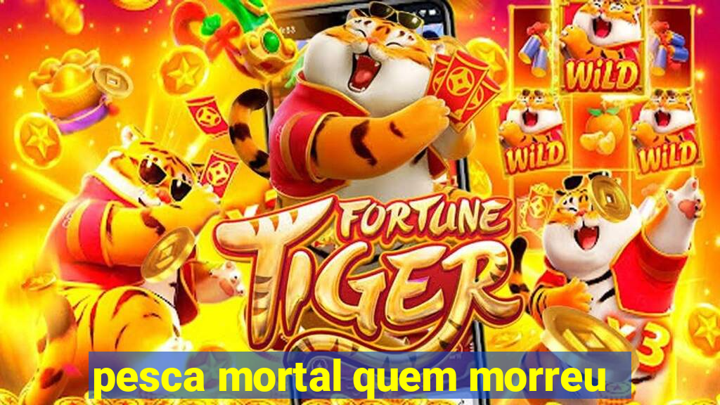 pesca mortal quem morreu