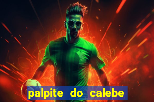 palpite do calebe para hoje