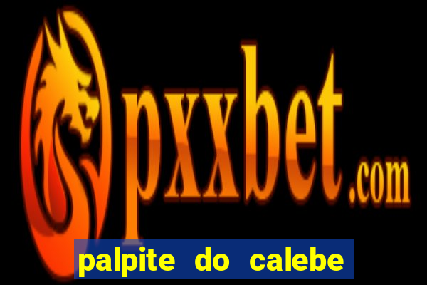 palpite do calebe para hoje