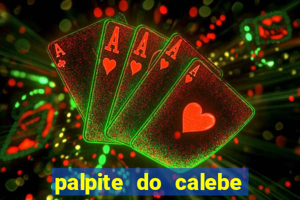 palpite do calebe para hoje