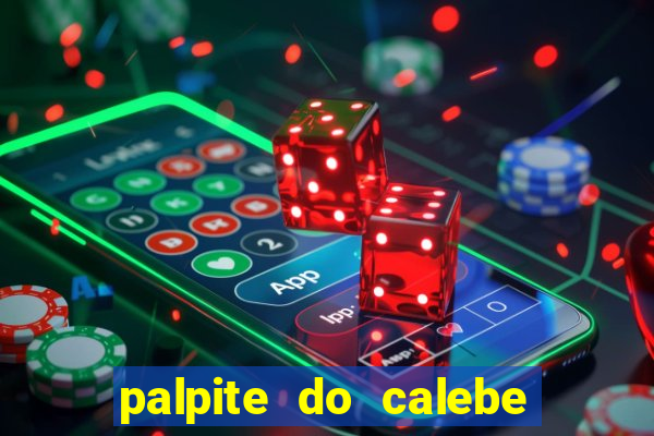 palpite do calebe para hoje