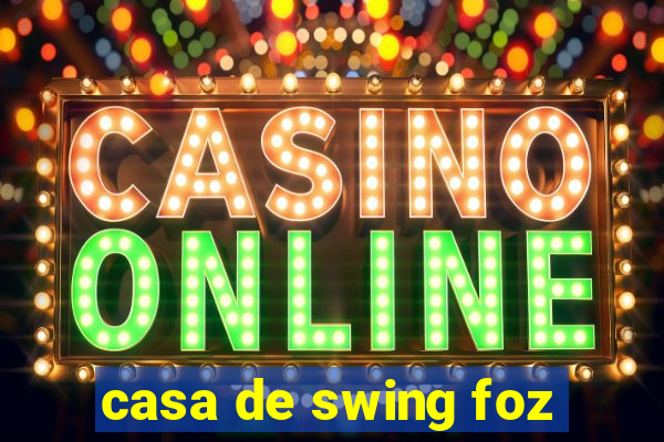 casa de swing foz