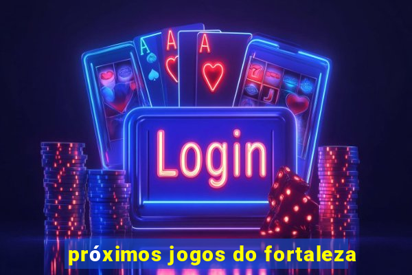 próximos jogos do fortaleza