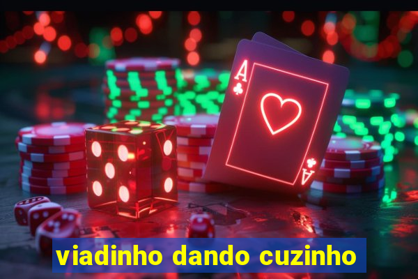 viadinho dando cuzinho