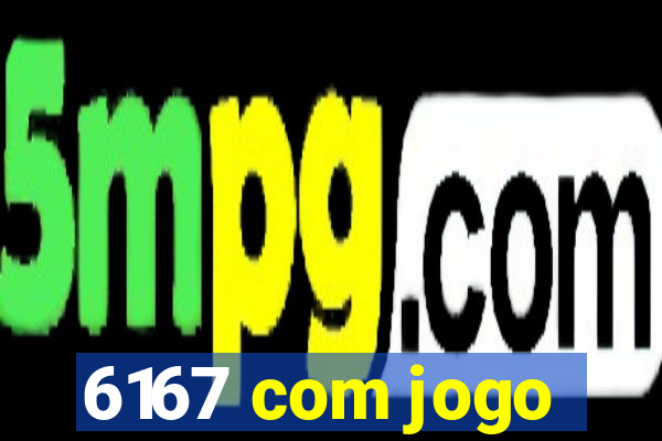 6167 com jogo