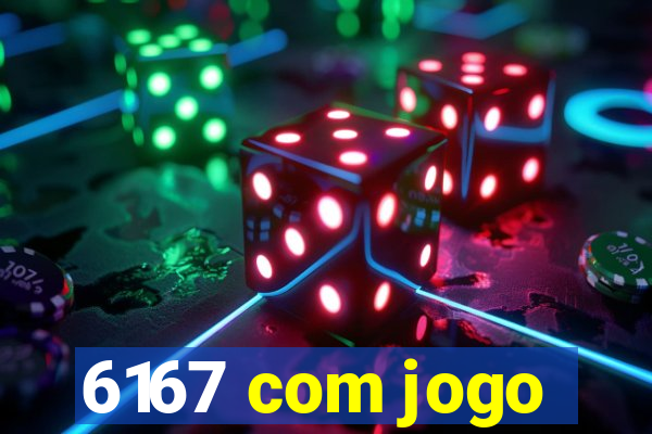 6167 com jogo